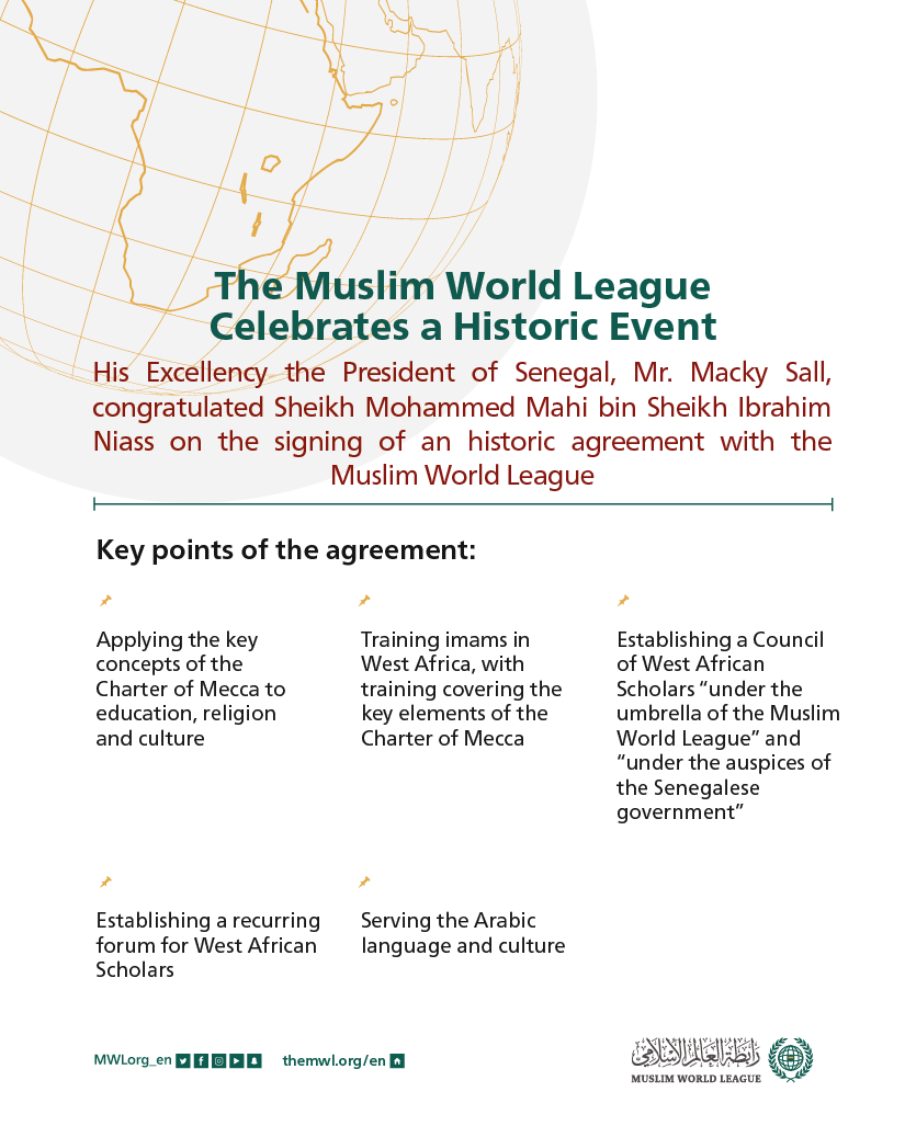  His Excellency the President of Senegal, Mr. Macky Sall, congratulated the Muslim World League on signing an historic agreement with His Excellency Sheikh Mohammed Mahi bin Sheikh Ibrahim Niass