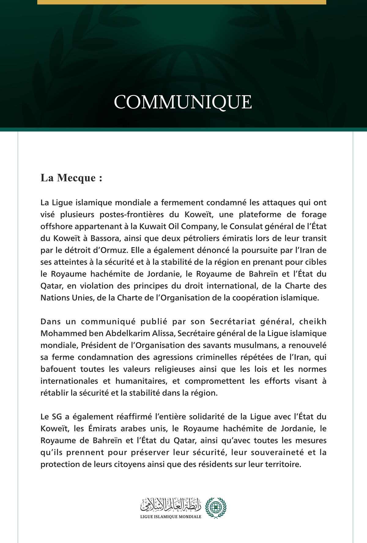 La Ligue islamique mondiale condamne les attaques qui ont visé plusieurs postes-frontières koweïtiens, une plateforme de forage offshore, le consulat du Koweït à Bassora, deux pétroliers émiratis, ainsi que la poursuite par l’Iran de ses attaques contre la Jordanie, Bahreïn et le Qatar.
