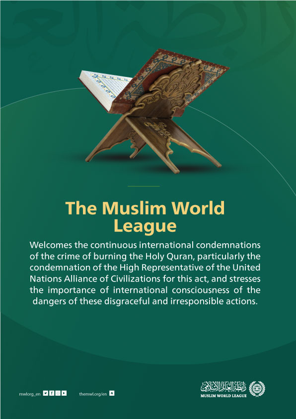 The Muslim World League appreciates the great international solidarity with the Islamic sentiments, after the absurd and shameful crime committed by an extremist who burned the Holy Quran: