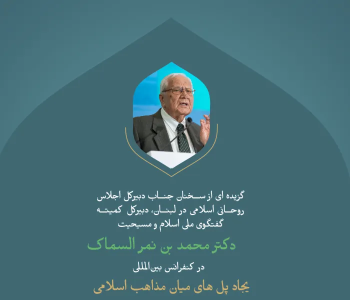 گزیده ای از سخنان جناب دبیرکل اجلاس روحانی اسلامی در لبنان، دبیرکل کمیته گفتگوی ملی اسلام و مسیحیت، دکتر محمد بن نمر السماک در طی کنفرانس بین المللی: "ایجاد پل های میان مذاهب  اسلامی".