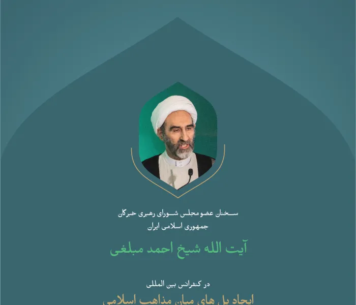 گزیده ای از سخنرانی آیت الله شیخ احمد مبلغی، عضو شورای رهبری خبرگان جمهوری اسلامی ایران؛  در نشست افتتاحیه کنفرانس بین المللی: " ایجاد پل های میان مذاهب اسلامی":