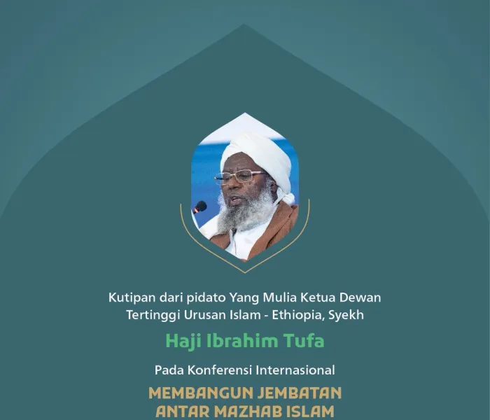 Kutipan dari pidato Yang Mulia Ketua Dewan Tertinggi Urusan Islam - Ethiopia, Syekh Haji Ibrahim Tufa, pada konferensi internasional: “Membangun Jembatan Antar Mazhab Islam.”