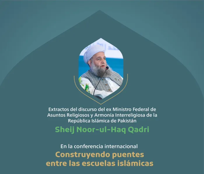 Extractos del discurso del ex Ministro Federal de Asuntos Religiosos y Armonía interreligiosa de la República Islámica de Pakistán, el Sheij Noor-ul-Haq Qadri, en la conferencia internacional 