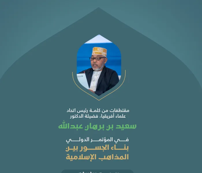 ‏مقتطفات من كلمة فضيلة رئيس اتحاد علماء أفريقيا، الدكتور سعيد بن برهان عبدالله، خلال المؤتمر الدولي: "بناء الجسور بين المذاهب الإسلامية":