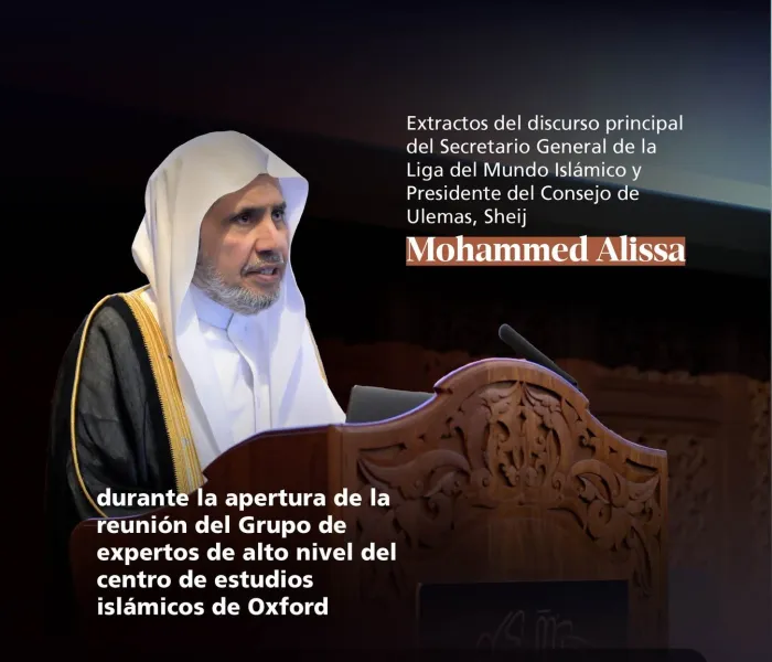 Extracto del discurso principal del Sheij Dr. Mohammed Al-Issa, Presidente del Consejo de Ulemas, durante la apertura de la reunión del Grupo de expertos de alto nivel del Centro de estudios islámicos de Oxford: