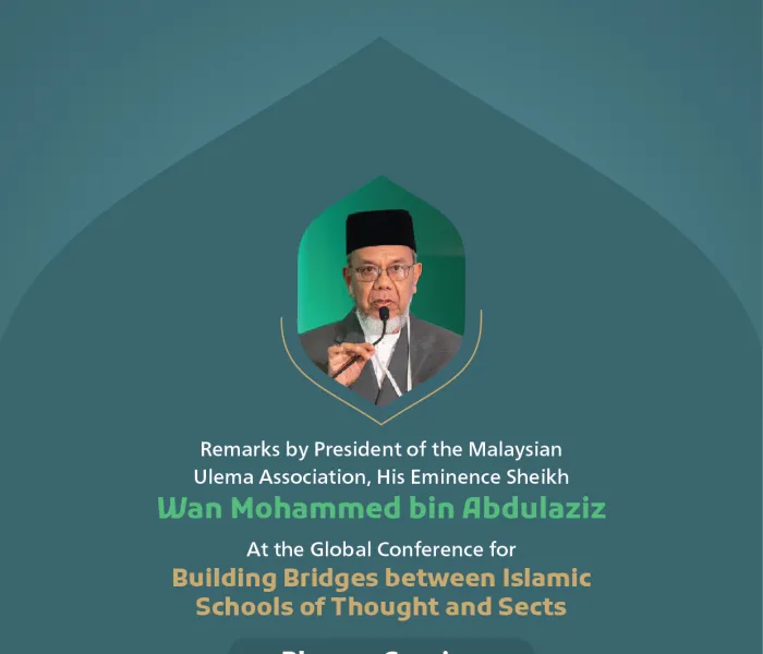 “Instilling hope in the Ummah,” Remarks by His Eminence Sheikh Wan Mohammed bin Abdulaziz, President of the Malaysian Ulema ‎Association at the Global Conference for Building Bridges between Islamic Schools of Thought and Sects.