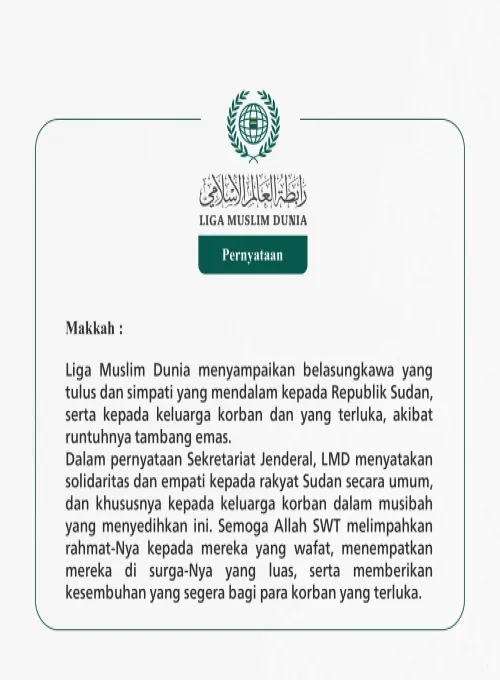 Liga Muslim Dunia menyampaikan belasungkawa yang tulus dan simpati yang mendalam kepada Republik Sudan, serta kepada keluarga korban dan yang terluka, akibat runtuhnya tambang emas