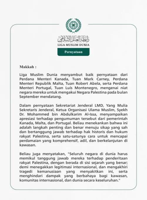 Liga Muslim Dunia menyambut baik pernyataan dari Perdana Menteri Kanada, Tuan Mark Carney, Perdana Menteri Republik Malta, Tuan Robert Abela, serta Perdana Menteri Portugal
