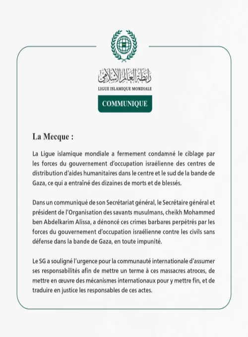 La Ligue islamique mondiale condamne le ciblage des centres de distribution d’aides par les forces du gouvernement d’occupation israélienne dans le centre et le sud de Gaza