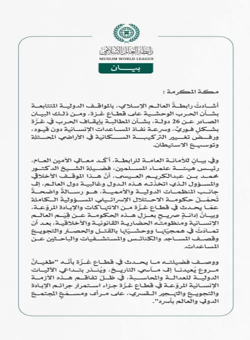 رابطة العالم الإسلامي تُشيد بالمواقف الدولية المتتابعة بشأن الحرب الوحشية على قطاع غزة..  والبيان الصادر عن 26 دولة لإنهاء الحرب في القطاع