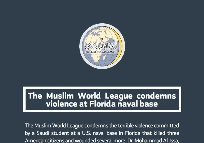 The Muslim World League condemns the terrible violence committed by a Saudi student at a U.S. naval base in Florida that killed three American citizens and wounded several more. Dr. Mohammad Al-Issa, the Secretary General of the Muslim World League, said the League considers what happened a criminal act that merits the most severe penalties under Islamic law. Dr. Al-Issa also attests that such a horrific crime has no place among Muslims and cannot be justified under any legitimate interpretation of Islam.  