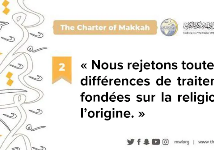 La Charte de LaMecque rejette explicitement toutes les différences de traitement basées sur la religion et l’origine. La Charte contient des principes qui rappellent le vrai sens de l'islam.