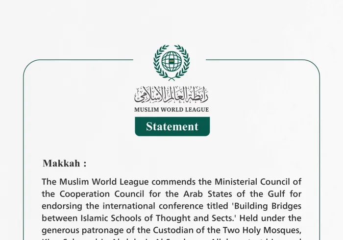 The Muslim World League appreciates the GCC Ministerial Council's welcoming of the contents of the conference on Building Bridges between Islamic Schools of Thought and Sects.