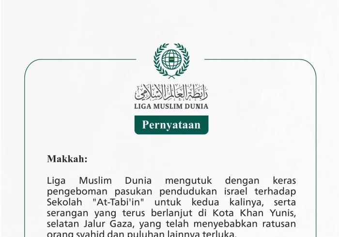 Liga Muslim Dunia mengutuk dengan keras pengeboman pasukan pendudukan israel terhadap Sekolah "At-Tabi'in" untuk kedua kalinya, serta serangan yang terus berlanjut di Kota Khan Yunis, selatan Jalur Gaza