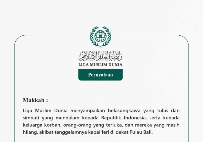 Liga Muslim Dunia menyampaikan belasungkawa yang tulus dan simpati yang mendalam kepada Republik Indonesia, serta kepada keluarga korban, orang-orang yang terluka, dan mereka yang masih hilang, akibat tenggelamnya kapal feri di dekat Pulau Bali.