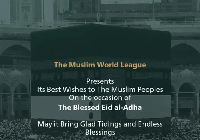 The Muslim World League congratulates the Islamic world on the blessed Eid AlAdha, "May God make it a good and blessed Eid for all"
