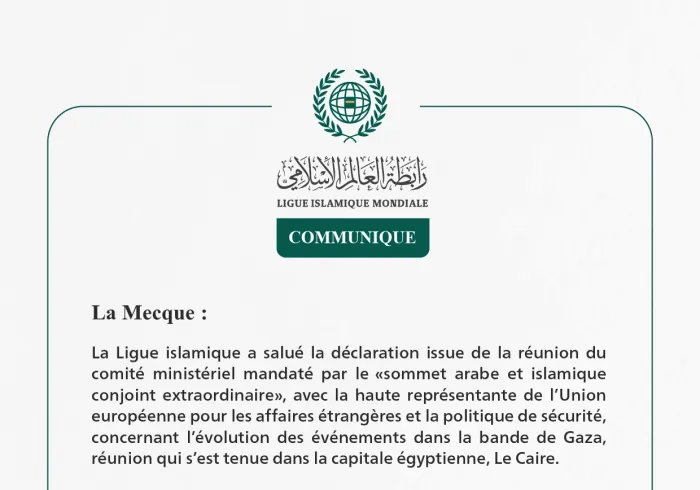 La Ligue islamique mondiale salue les résultats de la réunion du comité ministériel mandaté par le « sommet arabe et islamique conjoint extraordinaire »  de sécurité, concernant l’évolution des événements dans la bande de Gaza