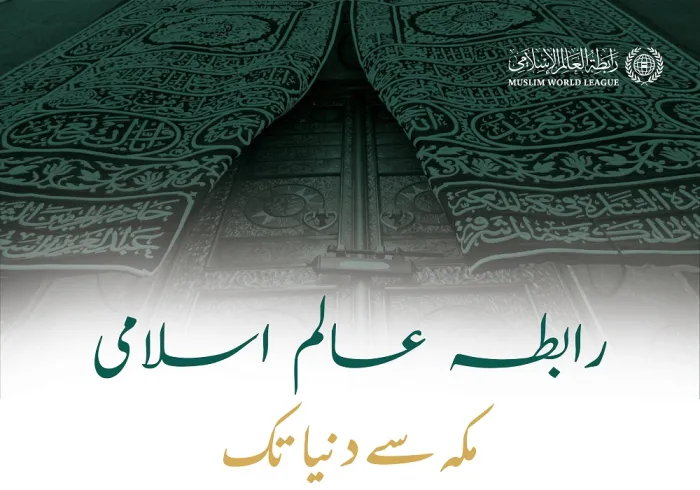 رابطہ عالم اسلامی، ایک اسلامی انسانی وژن،  مکہ سے عالم تک، تمام جہان کے لئے بھلائی اور امن کا پیغام