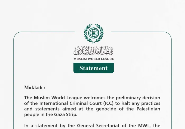The Muslim World League welcomes the preliminary decision of the International Criminal Court (ICC) to halt any practices and statements aimed at the genocide of the Palestinian people in the Gaza Strip