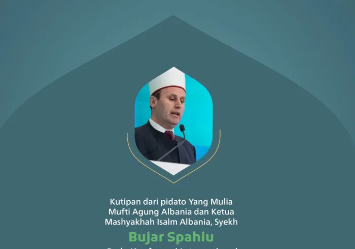 Kutipan dari pidato Yang Mulia Mufti Agung Albania dan Ketua Mashyakhah Isalm Albania, Syekh Bujar Spahiu, pada konferensi internasional: