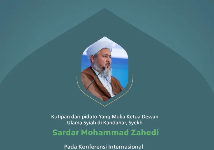 Kutipan dari pidato Yang Mulia Ketua Dewan Ulama Syiah di Kandahar, Syekh Sardar Mohammad Zahedi, pada konferensi internasional: “Membangun Jembatan Antar Mazhab Islam.”