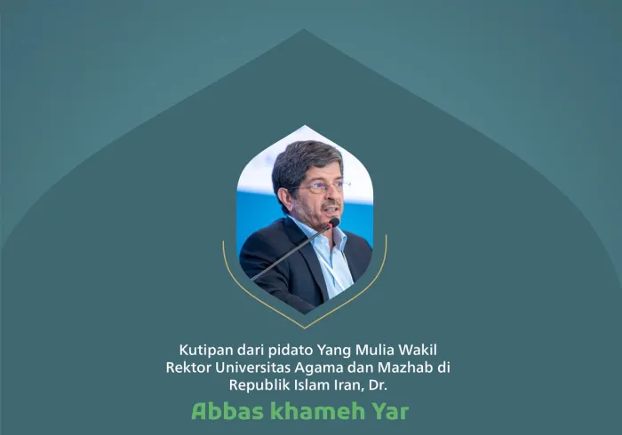 Kutipan dari pidato Yang Mulia Wakil Rektor Universitas Agama dan Mazhab di Republik Islam Iran, Dr. Abbas khameh Yar