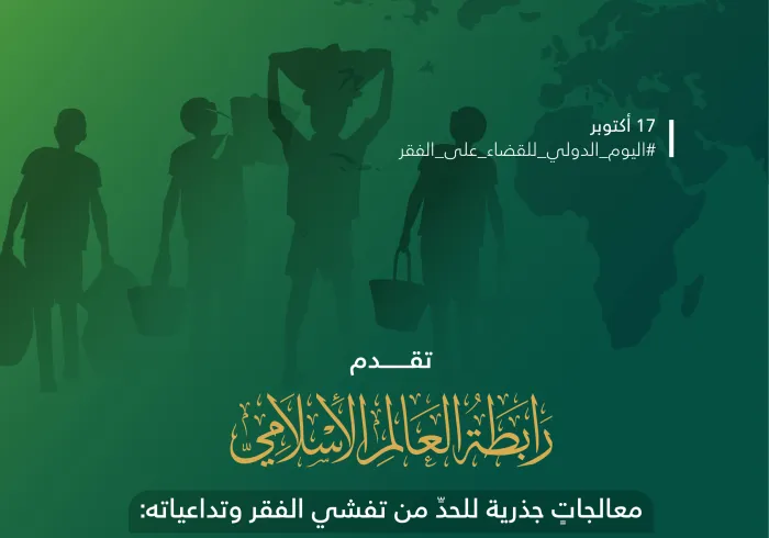 نستشعر في رابطة العالم الإسلامي مسؤوليتنا، ونلبي داعي رسالتنا:  اليوم الدولي للقضاء على الفقر