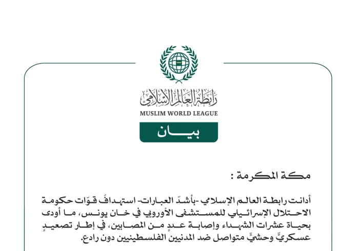رابطة العالم الإسلامي تُدين استهداف الاحتلال الإسرائيلي للمستشفى الأوروبي في خان يونس