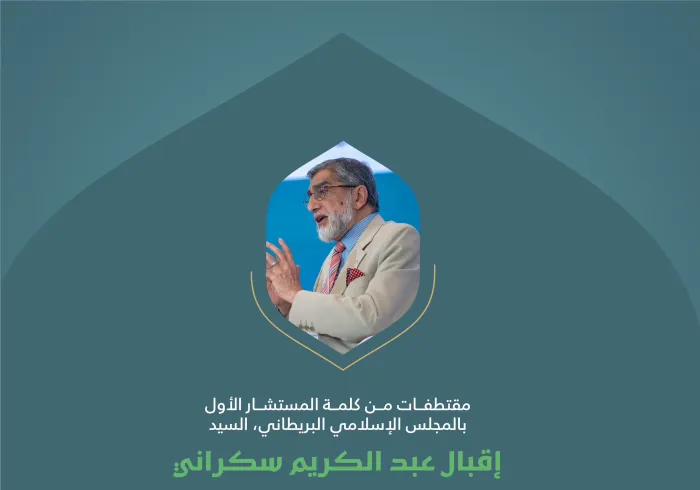 مقتطفاتٌ من كلمةِ فضيلة المستشار الأول بالمجلس الإسلامي البريطاني، السيد إقبال عبدالكريم سكراني، في الجلسة الأولى للمؤتمر الدولي: "بناء الجسور بين المذاهب الإسلامية"