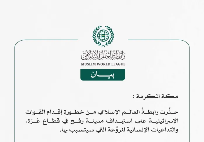 رابطة العالم الإسلامي تُحذِّر من استهداف قوات الاحتلال الإسرائيلي مدينةَ رفح الفلسطينية