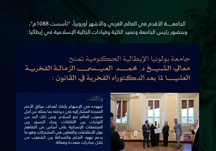 هذه ملامحُ من احتفاء جامعة بولونيا الإيطالية الحكومية العريقة "تاريخياً" و"أكاديمياً" بمنح معالي الأمين العام، رئيس هيئة علماء المسلمين، فضيلة الشيخ د.⁧‫محمد العيسى‬⁩‬⁩ الزمالةَ الفخريّةَ العُليا في القانون لِما بعدَ الدكتوراه الفخرية