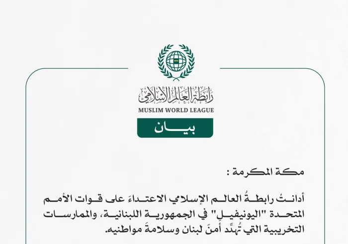 *رابطةُ العالَم الإسلامي تُدينُ الممارسات التخريبية والاعتداء على قوات الأمم المتحدة في لبنان*