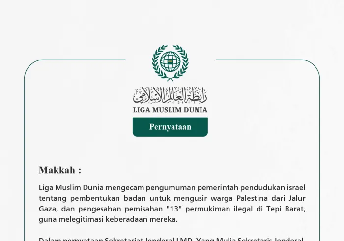 Liga Muslim Dunia mengecam pengumuman pemerintah pendudukan israel tentang pembentukan badan untuk mengusir warga Palestina dari Jalur Gaza, dan pengesahan pemisahan "13" permukiman ilegal di Tepi Barat, guna melegitimasi keberadaan mereka.