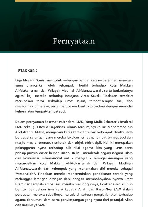 Liga Muslim Dunia mengutuk —dengan sangat keras— serangan-serangan yang dilancarkan oleh kelompok Houthi terhadap Kota Makkah Al-Mukarramah dan Wilayah Madinah Al-Munawwarah, serta berlanjutnya agresi keji mereka terhadap Kerajaan Arab Saudi.