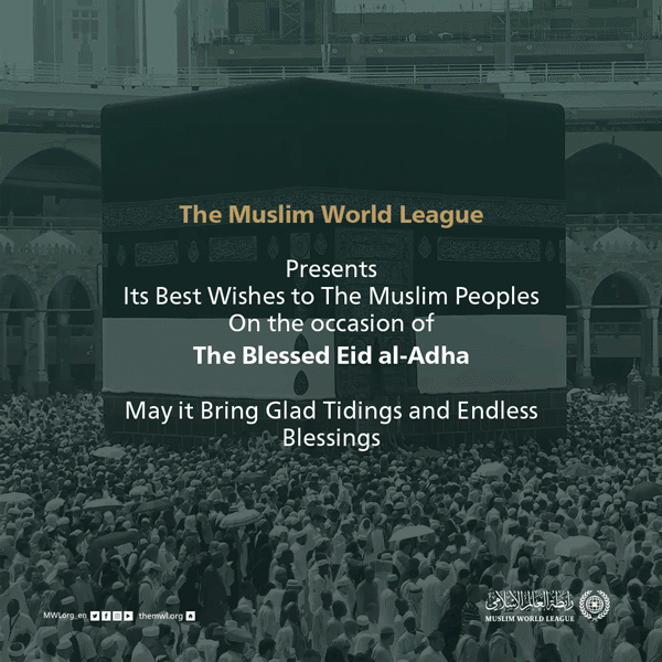 The Muslim World League congratulates the Islamic world on the blessed Eid AlAdha, "May God make it a good and blessed Eid for all"