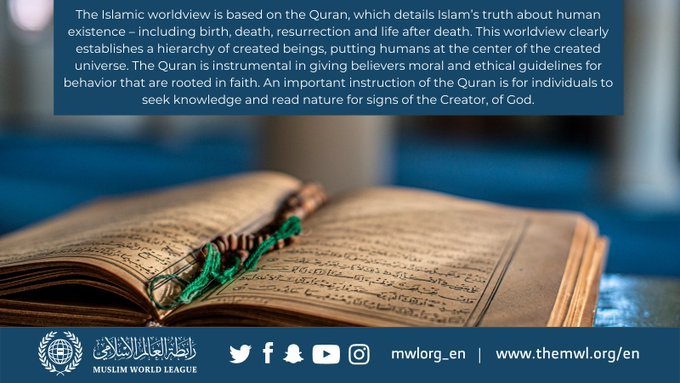 The Islamic worldview is based on the Quran, which details Islam’s truth about human existence. 