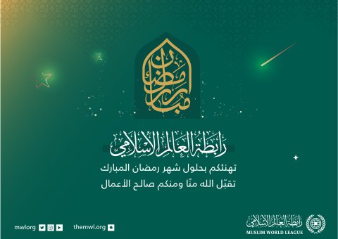 La Ligue Islamique Mondiale vous félicite pour la venue du mois béni de Ramadan; que Le Seigneur accepte nos œuvres pieuses