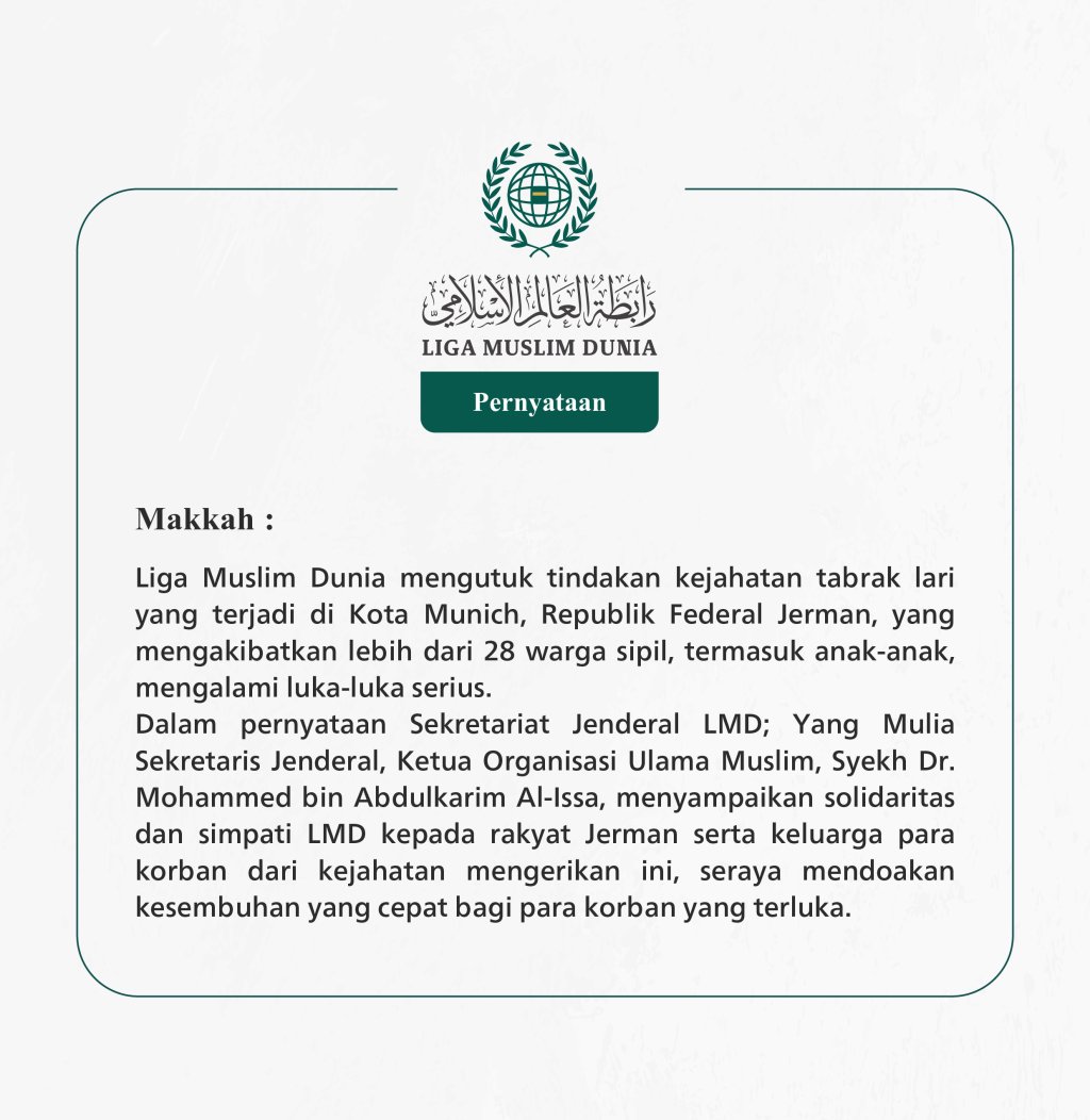 Liga Muslim Dunia mengutuk tindakan kejahatan tabrak lari yang terjadi di Kota Munich, Republik Federal Jerman, yang mengakibatkan lebih dari 28 warga sipil, termasuk anak-anak, mengalami luka-luka serius.