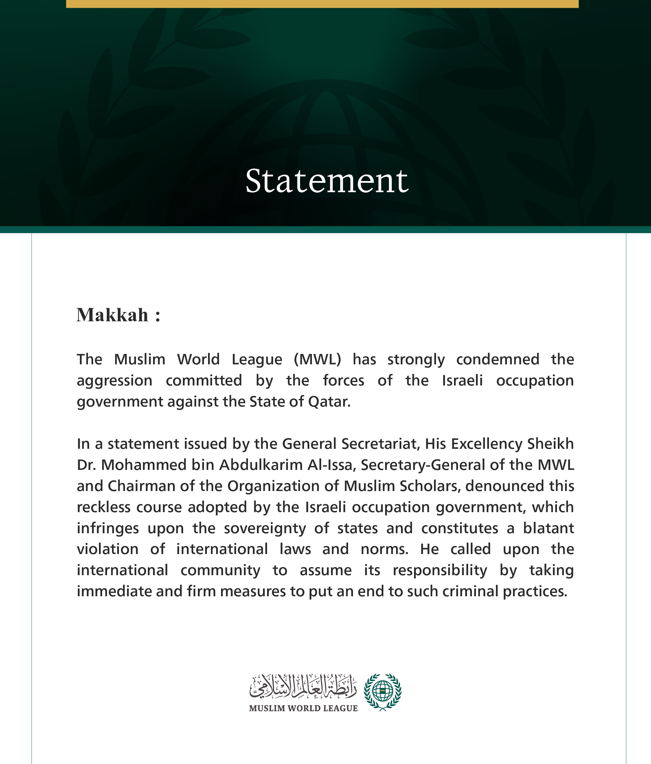 The Muslim World League (MWL) has strongly condemned the aggression committed by the forces of the Israeli occupation government against the State of Qatar.